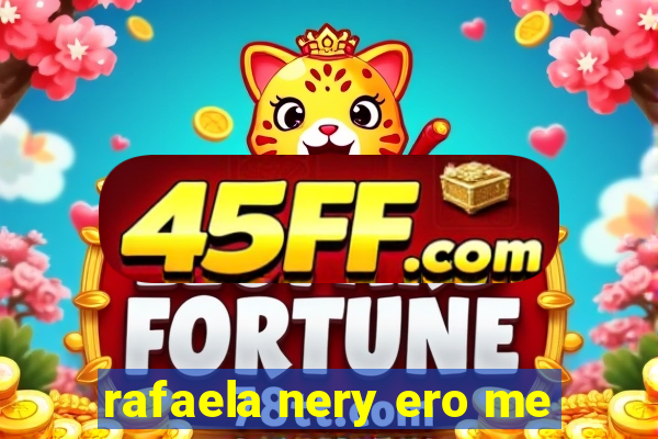 rafaela nery ero me